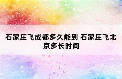 石家庄飞成都多久能到 石家庄飞北京多长时间